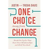 One Choice Away from Change: Break the Cycles That Hurt Your Relationships and Hold You Back