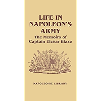 Life In Napoleon's Army: The Memoirs of Captain Elzéar Blaze (Napoleonic Library Book 28) book cover