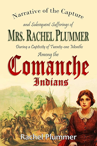 Download Narrative of the Capture  and Subsequent Sufferings of  Mrs. Rachel Plummer  During a Captivity  of Twenty-one Months  Among the  Comanche Indians (1839) (English Edition) PDF