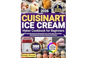 CUISINART ICE CREAM MAKER COOKBOOK FOR BEGINNERS 2026: 75+ Quick & Easy Recipes for Homemade Ice Cream, Sorbet, Gelato, Mix-Ins & More | Step-by-Step Guide to Using Your Cuisinart with Confidence