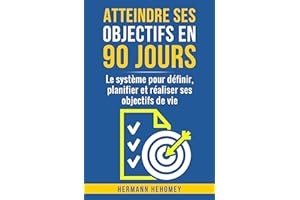 Atteindre ses objectifs en 90 jours: Le système pour définir, planifier et réaliser ses objectifs de vie (French Edition)