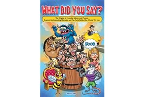 What Did You Say? The Origins of Everyday Idioms and Phrases: Explore the Interesting Histories and Fun Facts Behind the Word