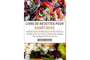 Livre De Recettes Pour Diabétiques: Recettes Faciles Et Délicieuses À Faible Teneur En Glucides Et En Sucre Pour La Gestion D