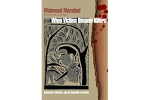 When Victims Become Killers: Colonialism, Nativism, and the Genocide in Rwanda