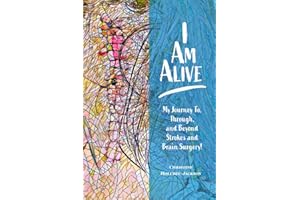 I’m Alive: My Journey To, Through, and Beyond Strokes and Brain Surgery!