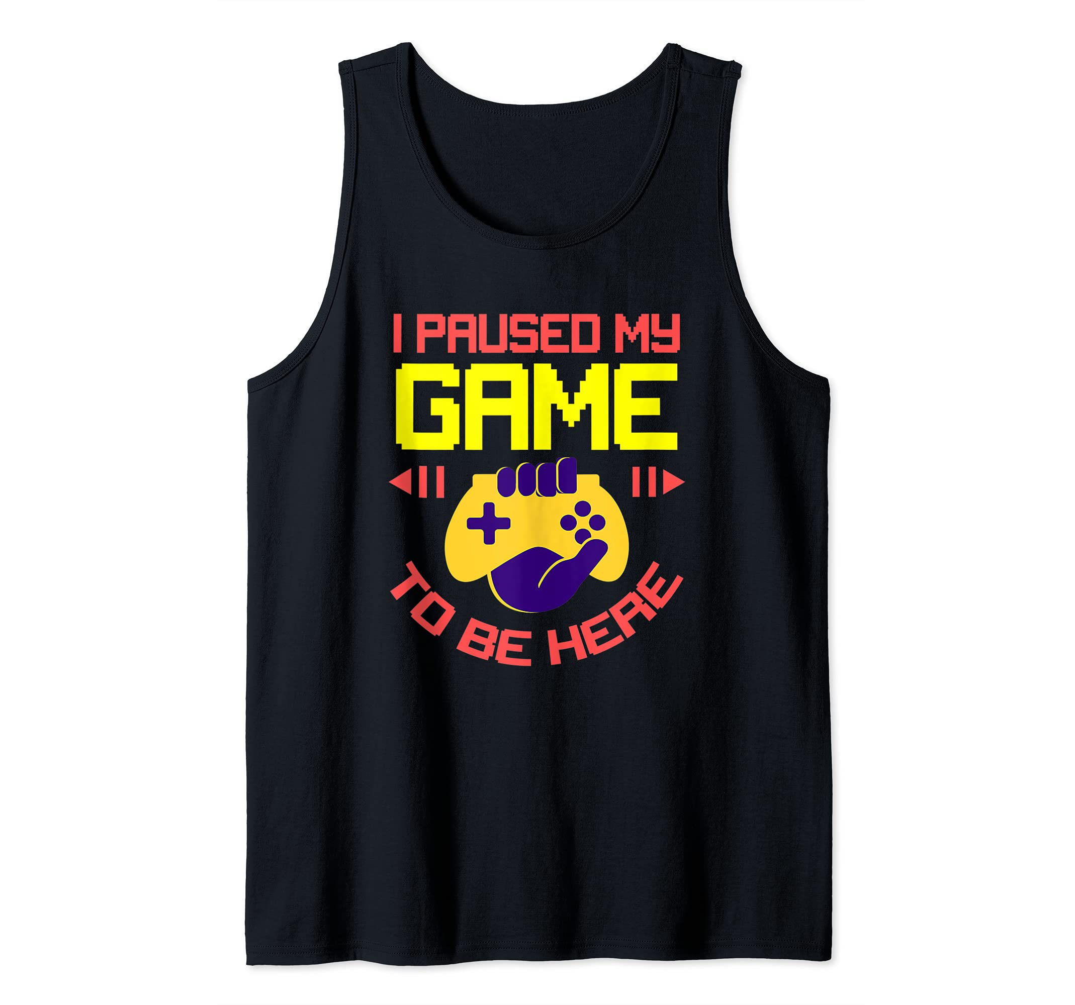 I Paused My Game To Be Here Gamer Tank Top