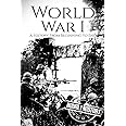 World War I: A History From Beginning to End (World War 1)