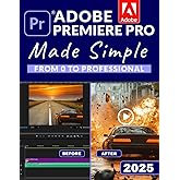 Adobe Premiere Pro Made Simple: From 0 to Professional | A Step-by-Step Guide to Video Editing, Audio, Color Grading, and Exp