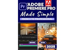 Adobe Premiere Pro Made Simple: From 0 to Professional | A Step-by-Step Guide to Video Editing, Audio, Color Grading, and Export Shortcuts, for YouTubers, and Social Media Creators