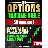 The Options Trading Bible [50 in 1]: Unlock Proven Tactics to Read Markets, Spot High-Probability Entries, and Manage Risk Like a Pro. For Beginners Seeking Clarity, Confidence, and Consistent Profits
