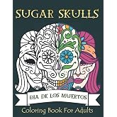 Sugar Skulls Coloring Book for Adults: 50 Plus Designs Inspired by Día de Los Muertos Skull Day of the Dead for Relaxation Anti-Stress Relief and Meditation Single-sided Pages Resist Bleed-Through
