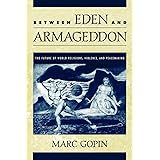 Between Eden and Armageddon: The Future of World Religions, Violence, and Peacemaking