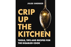 Crip Up the Kitchen: Tools, Tips and Recipes for the Disabled Cook