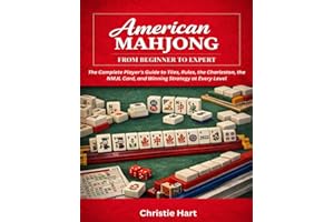American Mahjong From Beginner to Expert: The Complete Player's Guide to Tiles, Rules, the Charleston, the NMJL Card, and Win