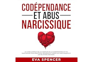 Codépendance et abus narcissique: Le guide complet de la guérison de la codependance et du narcissisme pour identifier, désar