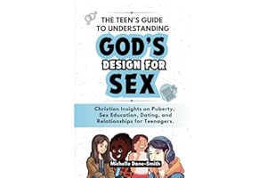 The Teen’s Guide to Understanding God’s Design for Sex: Christian Insights on Puberty, Sex Education, Dating, and Relationships for Teenagers.