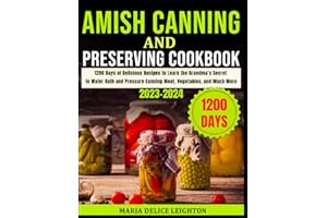 Amish Canning and Preserving Cookbook For Beginners: 1200 Days of Delicious Recipes to Learn the Grandma’s Secret to Water Bath and Pressure Canning Meat, Vegetables and Much More