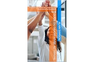 Guide du savoir-vivre au travail: Favoriser un climat sain, respectueux et productif au quotidien (French Edition)