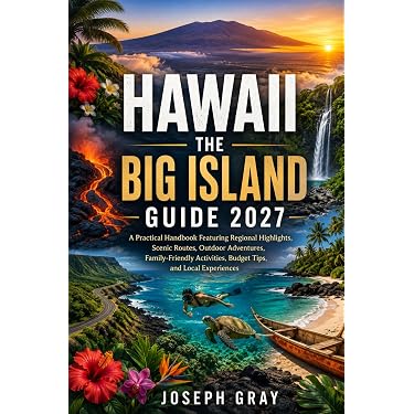 HAWAII THE BIG ISLAND GUIDE 2027: A Practical Handbook Featuring
