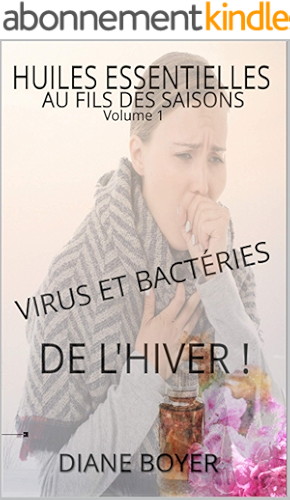 Download HUILES ESSENTIELLES AU FILS DES SAISONS  - VIRUS ET BACTÉRIES DE L'HIVER ! Volume 1: Il est temps de mettre la nature de son coté... PDF