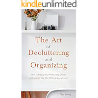 The Art of Decluttering and Organizing: How to Tidy Up your Home, Stop Clutter, and Simplify your Life (Without Going… book cover The Art of Decluttering and Organizing: How to Tidy Up your Home, Stop Clutter, and Simplify your Life (Without Going… book cover