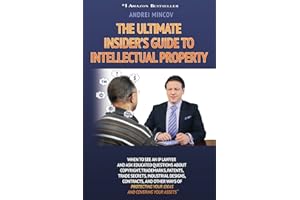 The Ultimate Insider's Guide to Intellectual Property: When to See an IP Lawyer and Ask Educated Questions about Copyright, Trademarks, Patents, Trade