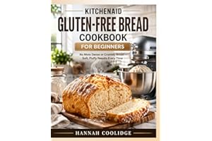 KitchenAid Gluten-Free Bread Cookbook for Beginners: No More Dense or Crumbly Bread — Master Soft, Fluffy Gluten-Free Baking 