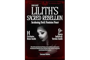 Lilith's Sacred Rebellion - Awakening Dark Feminine Power: The Ultimate Guide to History, Secret Rituals & Esoteric Practices