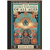 The Secret Teachings of All Ages: An Illustrated Encyclopedic Outline of Masonic, Hermetic, Qabbalistic and Rosicrucian Symbo