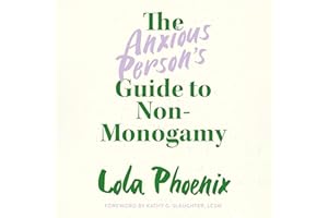 The Anxious Person’s Guide to Non-Monogamy: Your Guide to Open Relationships, Polyamory and Letting Go