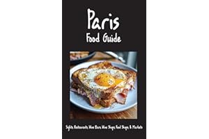 Paris Food Guide 2026: Sights, Restaurants, Bistros, Cafes, Wine Bars, Food Shops, and Markets
