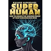 Super Human: How to Unlock the Amazing Power of Your Subconscious Mind