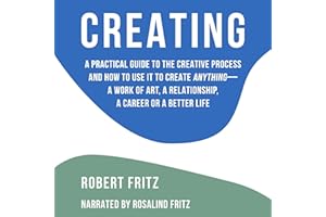 Creating: A Practical Guide to the Creative Process and How to Use It to Create Anything