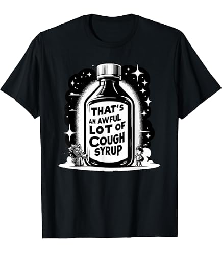 Amazon.com: That's A Awful Lot Of Cough Syrup T-Shirt : Clothing