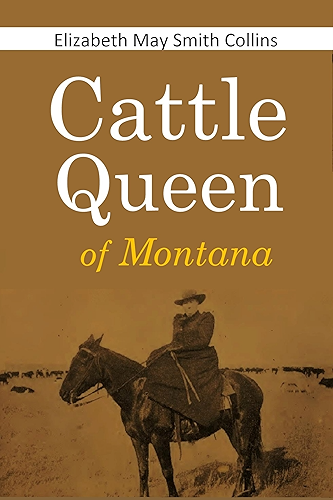 Download Cattle Queen of Montana: A story of the personal experience of Mrs. Nat. Collins, familiarly known to Western people as 'The Cattle Queen of Montana' (1894) (English Edition) PDF