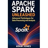 Apache Spark Unleashed: Advanced Techniques for Data Processing and Analysis