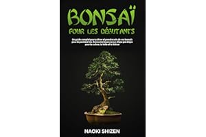 Bonsaï pour les débutants: Un guide complet pour cultiver et prendre soin de vos bonsaïs pour la première fois. Découvrez le 