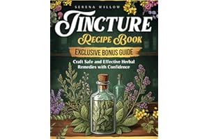 Tincture Recipe Book: Your Complete Guide to Natural Herbal Remedies for Disease Prevention and Wellness. Herbal Tincture Mas