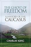The Ghost of Freedom: A History of the Caucasus