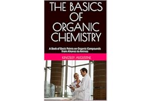 THE BASICS OF ORGANIC CHEMISTRY: A Book of Basic Points on Organic Compounds from Alkanes to Amines