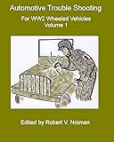 Automotive Trouble Shooting for WW2 Wheeled Vehicles: Volume 1