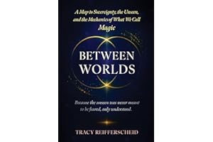 Between Worlds : A Map to Sovereignty, Unseen, and the Mechanics of What We Call Magic
