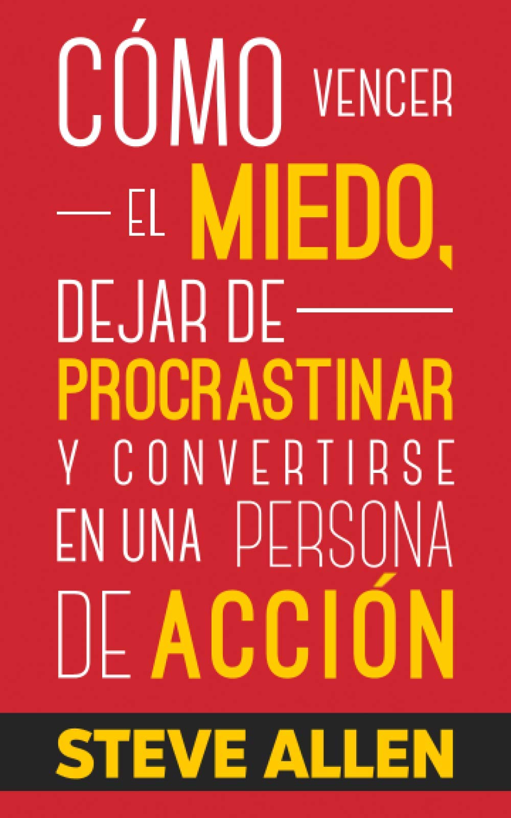 Cómo vencer el miedo, dejar de procrastinar y convertirse en una persona de acción: Método práctico para eliminar la procrastinación y cambiar cualquier hábito: 1 (Éxito Y Productividad Sin Límites) Cómo vencer el miedo, dejar de procrastinar y convertirse en una persona de acción: Método práctico para eliminar la procrastinación y cambiar cualquier hábito: 1 (Éxito Y Productividad Sin Límites)