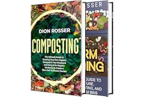 Composting and Worm Farming: All You Need to Know About Creating an Organic Compost, Vermiculture, Vermicomposting, and Makin