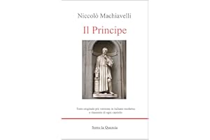 Il Principe: Edizione Originale con testo a fronte in Italiano moderno, riassunti esplicativi di ogni capitolo, introduzione 