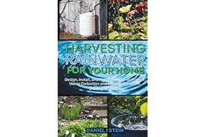 Harvesting Rainwater for Your Home: Design, Install, and Maintain a Self-Sufficient Water Collection and Storage System in 5 