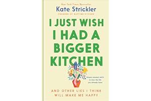 I Just Wish I Had a Bigger Kitchen: And Other Lies I Think Will Make Me Happy (Small Habits and Mindset Shifts to Find Contentment and Joy in Life) (Early Christmas Gift Ideas)