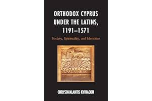 Orthodox Cyprus under the Latins, 1191-1571: Society, Spirituality, and Identities