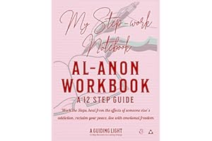A Guiding Light Al-Anon Workbook - Your Personal Guide to the 12 Steps of Al-Anon: Work the Steps, heal from the effects of someone else’s addiction, reclaim your peace, live with emotional freedom.