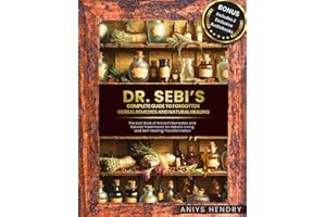 Dr. Sebi’s Complete Guide to Forgotten Herbal Remedies and Natural Healing.: The Lost Book of Ancient Remedies and Natural Treatments for Holistic Living and Self-Healing Transformation.